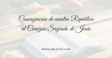 CONSAGRACIÓN DE NUESTRA REPÚBLICA AL CORAZÓN SAGRADO DE JESÚS