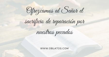 OFREZCAMOS AL SEÑOR EL SACRIFICIO DE REPARACIÓN POR NUESTROS PECADOS