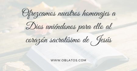 Ofrezcamos nuestros homenajes a Dios uniéndonos para ello al corazón sacratísimo de Jesús