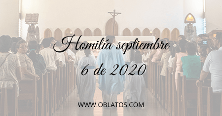 HOMILÍA SEPTIEMBRE 6 DE 2020