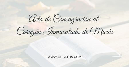 ACTO DE CONSAGRACIÓN AL CORAZÓN INMACULADO DE MARÍA