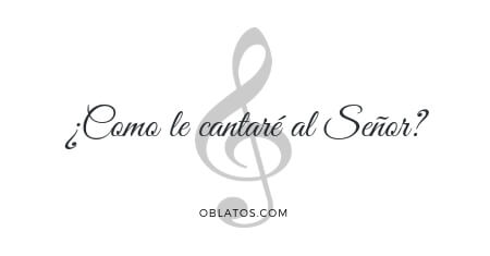 ¿CÓMO LE CANTARE AL SEÑOR?