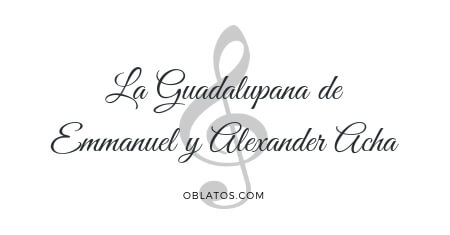 LA GUADALUPANA DE EMMANUEL Y ALEXANDER ACHA