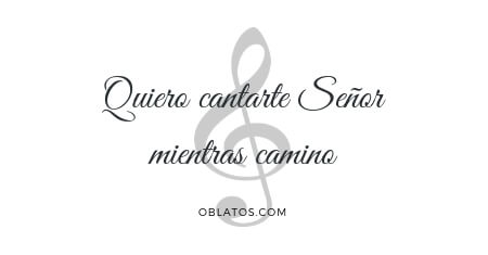 QUIERO CANTARTE SEÑOR MIENTRAS CAMINO