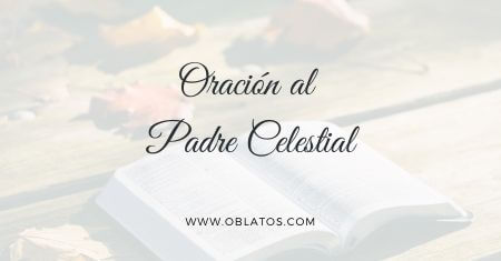 ORACIÓN AL PADRE CELESTIAL