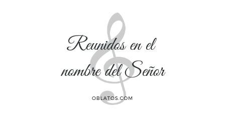 REUNIDOS EN EL NOMBRE DEL SEÑOR