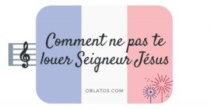 chanson comment ne pas te louer seigneur jesus tiktok