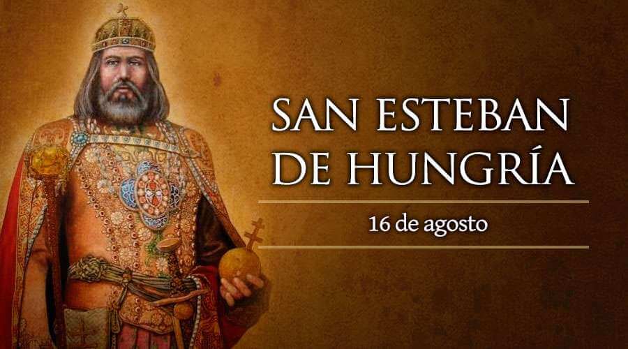 SAN ESTEBAN REY DE HUNGRÍA 16 DE AGOSTO