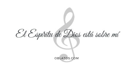 EL ESPÍRITU DE DIOS ESTÁ SOBRE MÍ