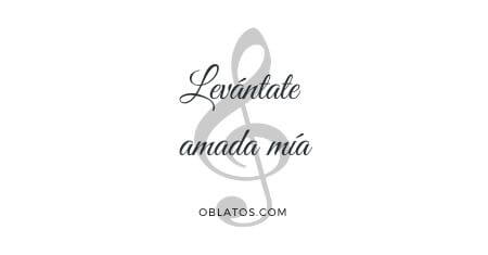 LEVÁNTATE AMADA MÍA