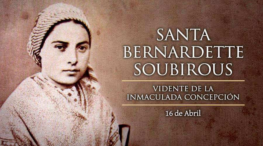 SANTA BERNARDITA SOUBIROUS 16 DE ABRIL