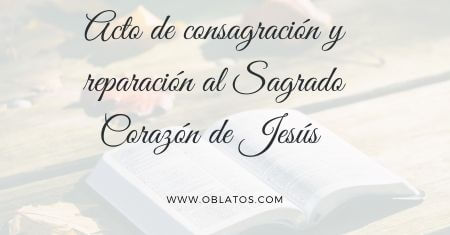 ACTO DE CONSAGRACIÓN Y REPARACIÓN AL SAGRADO CORAZÓN DE JESÚS