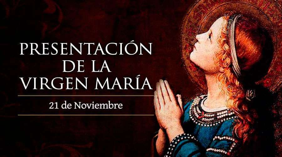 PRESENTACIÓN DE LA VIRGEN MARÍA 21 DE NOVIEMBRE