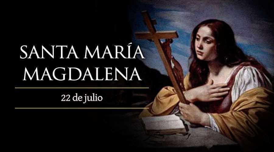 SANTA MARÍA MAGDALENA 22 DE JULIO