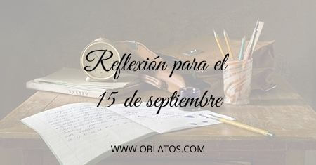 REFLEXIÓN PARA EL 15 DE SEPTIEMBRE